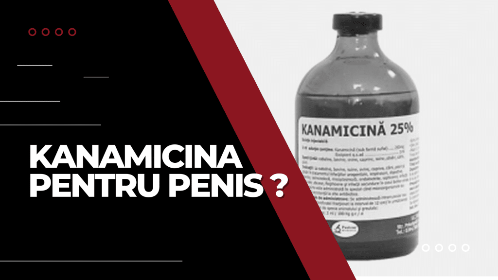 Vezi care sunt beneficiile și efectele secundare ale injectării penisului cu kanamicină